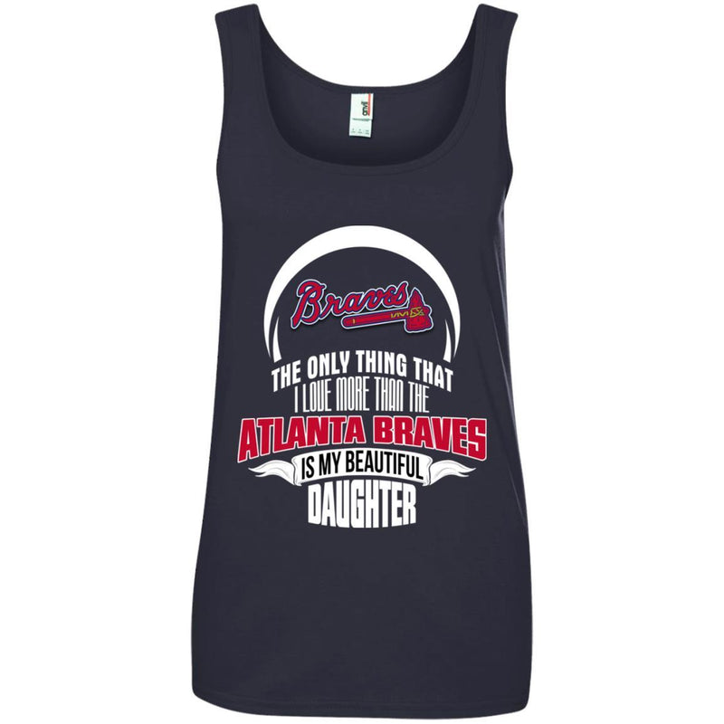 The Only Thing Dad Loves His Daughter Fan Atlanta Braves T Shirt