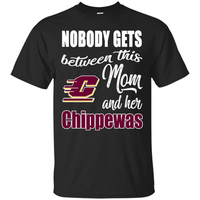 Nobody Gets Between Mom And Her Central Michigan Chippewas T Shirts