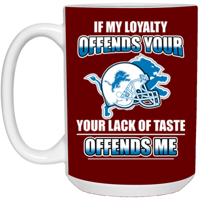 My Loyalty And Your Lack Of Taste Detroit Lions Mugs