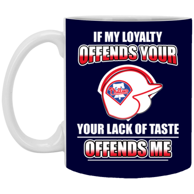 My Loyalty And Your Lack Of Taste Philadelphia Phillies Mugs