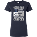 My Heart And My Soul Belong To The Vancouver Canucks T Shirts