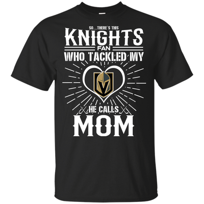 He Calls Mom Who Tackled My Vegas Golden Knights T Shirts