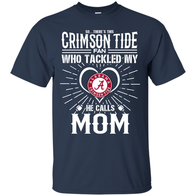 He Calls Mom Who Tackled My Alabama Crimson Tide T Shirts