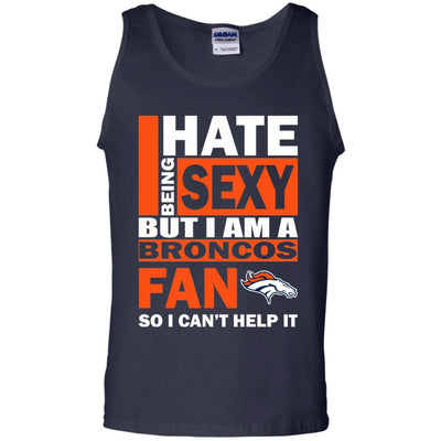 I Hate Being Sexy But I Am A Denver Broncos Fan T Shirt