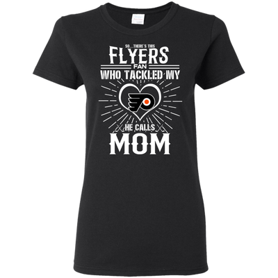 He Calls Mom Who Tackled My Philadelphia Flyers T Shirts