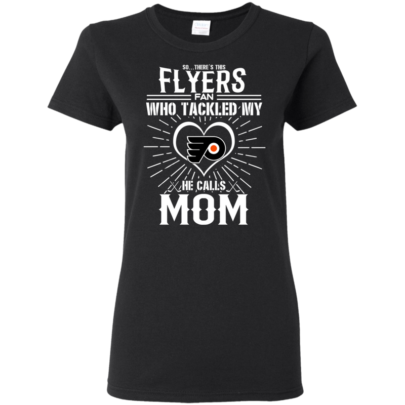 He Calls Mom Who Tackled My Philadelphia Flyers T Shirts
