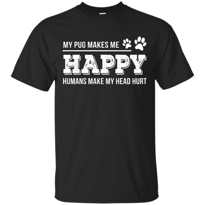 My Pug Makes Me Happy T Shirts