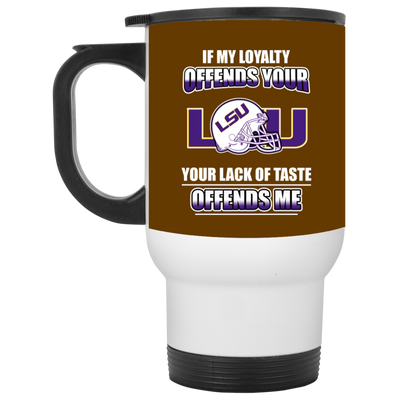 My Loyalty And Your Lack Of Taste LSU Tigers Mugs