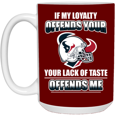 My Loyalty And Your Lack Of Taste Houston Texans Mugs