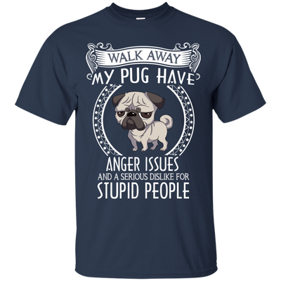 My Pug Have Anger Issues And A Serious Dislike For Stupid People T Shirts