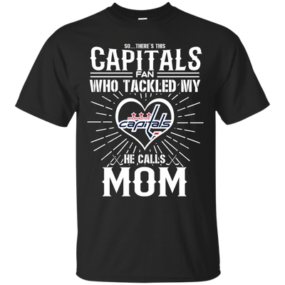 He Calls Mom Who Tackled My Washington Capitals T Shirts