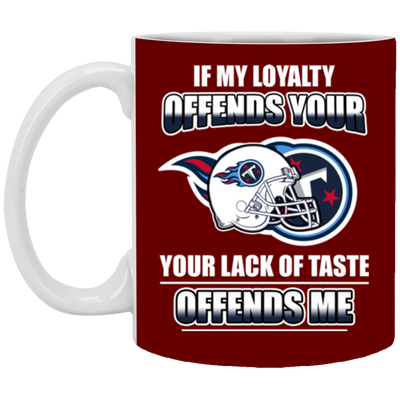 My Loyalty And Your Lack Of Taste Tennessee Titans Mugs