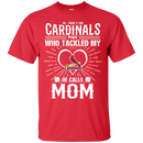 He Calls Mom Who Tackled My St. Louis Cardinals T Shirts