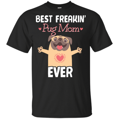 Best Freakin' Mom Pug Ever T Shirts