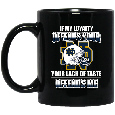 My Loyalty And Your Lack Of Taste Notre Dame Fighting Irish Mugs