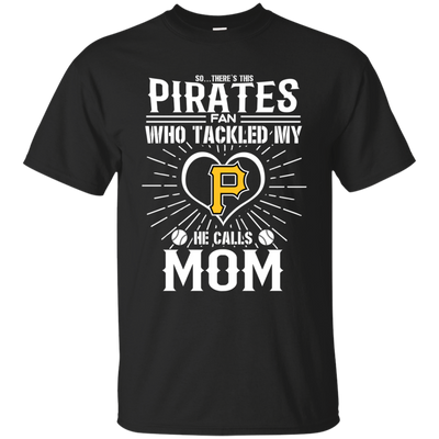 He Calls Mom Who Tackled My Pittsburgh Pirates T Shirts