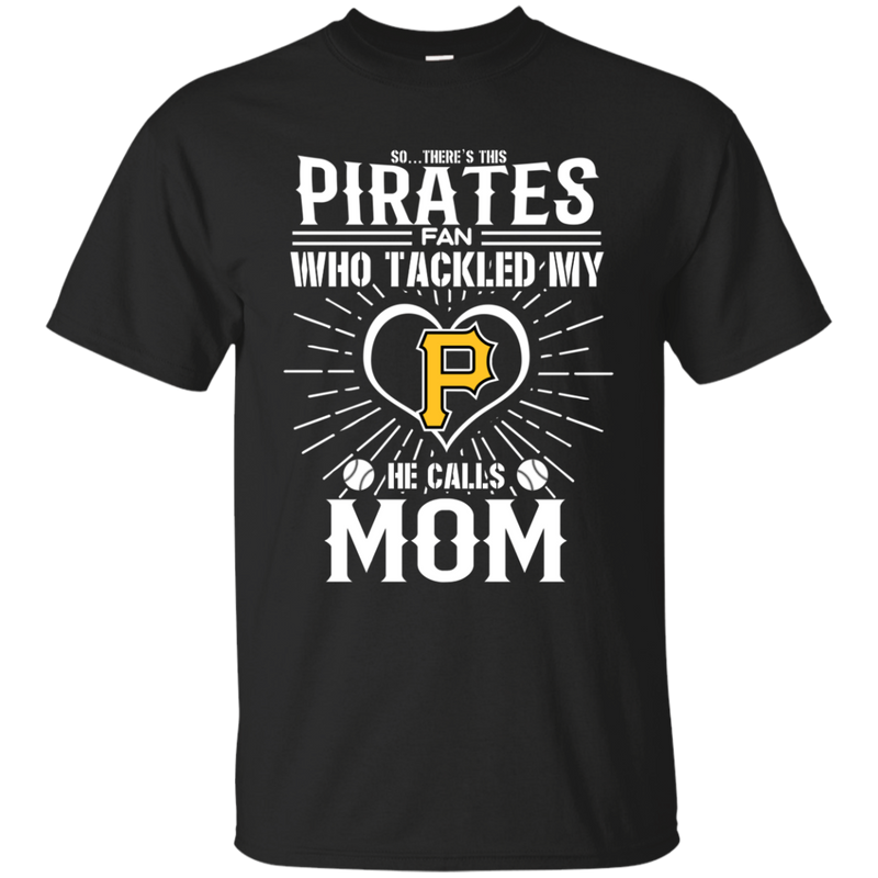 He Calls Mom Who Tackled My Pittsburgh Pirates T Shirts