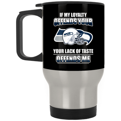 My Loyalty And Your Lack Of Taste Seattle Seahawks Mugs