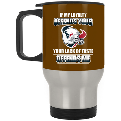 My Loyalty And Your Lack Of Taste Houston Texans Mugs