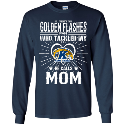 He Calls Mom Who Tackled My Kent State Golden Flashes T Shirts