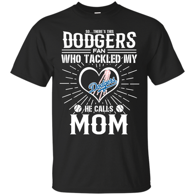 He Calls Mom Who Tackled My Los Angeles Dodgers T Shirts