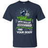 My Seattle Seahawks And They'll Never Find Your Body T Shirt