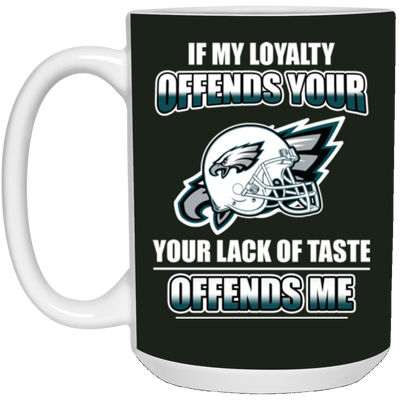 My Loyalty And Your Lack Of Taste Philadelphia Eagles Mugs