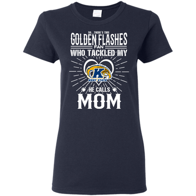 He Calls Mom Who Tackled My Kent State Golden Flashes T Shirts