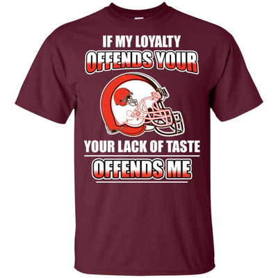 My Loyalty And Your Lack Of Taste Cleveland Browns T Shirts