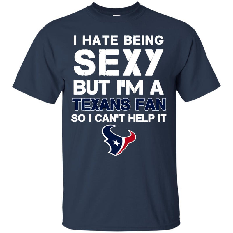 I Hate Being Sexy But I'm Fan So I Can't Help It Houston Texans Navy T Shirts