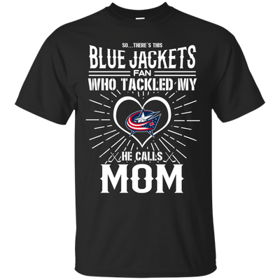 He Calls Mom Who Tackled My Columbus Blue Jackets T Shirts