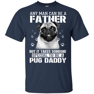 It Takes Someone Special To Be A Pug Daddy T Shirts