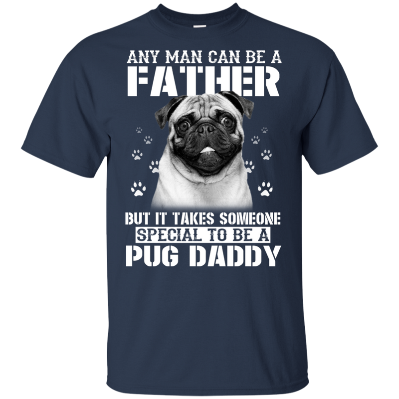 It Takes Someone Special To Be A Pug Daddy T Shirts
