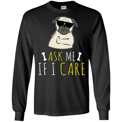 Ask Me If I Care Pug T Shirts