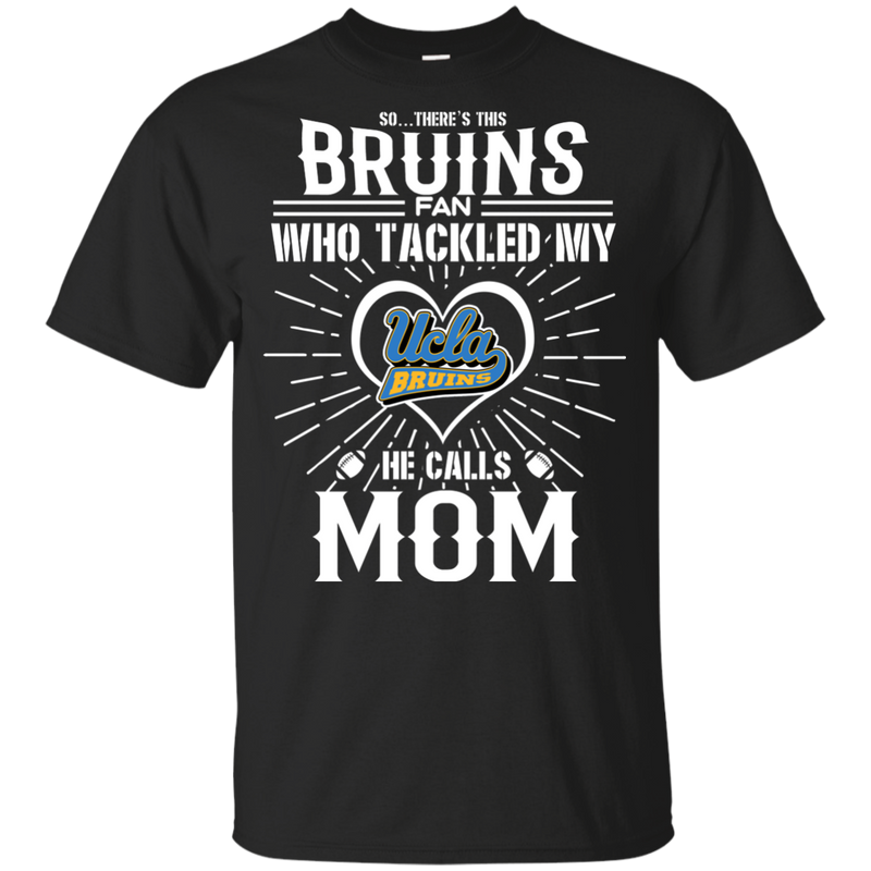 He Calls Mom Who Tackled My UCLA Bruins T Shirts