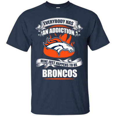 Everybody Has An Addiction Mine Just Happens To Be Denver Broncos T Shirt