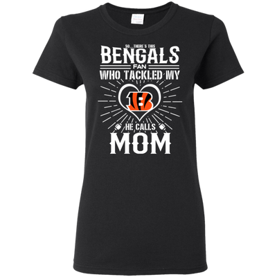 He Calls Mom Who Tackled My Cincinnati Bengals T Shirts