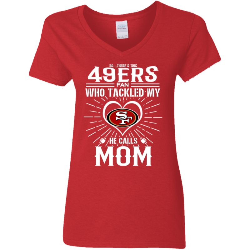 He Calls Mom Who Tackled My San Francisco 49ers T Shirts