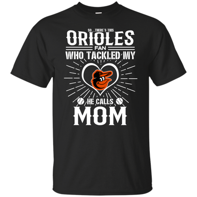 He Calls Mom Who Tackled My Baltimore Orioles T Shirts