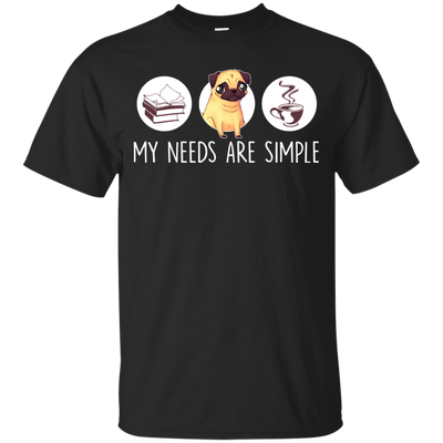 Nice Pug T Shirts - My Need Is Simple, is a cool gift for your friends