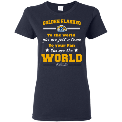 To Your Fan You Are The World Kent State Golden Flashes T Shirts