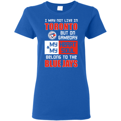 My Heart And My Soul Belong To The Toronto Blue Jays T Shirts