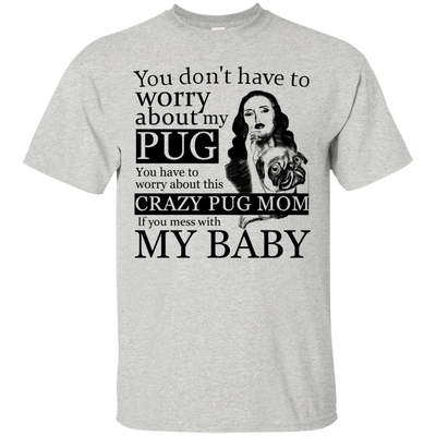 You Don't Have To Worry About My Pug T Shirts