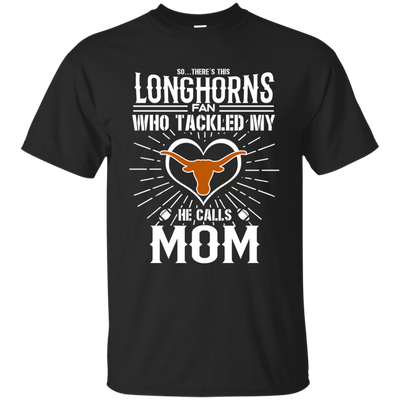 He Calls Mom Who Tackled My Texas Longhorns T Shirts