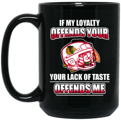 My Loyalty And Your Lack Of Taste Chicago Blackhawks Mugs