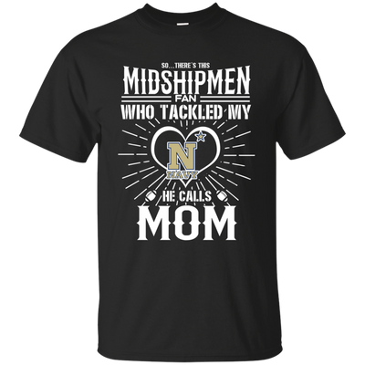 He Calls Mom Who Tackled My Navy Midshipmen T Shirts