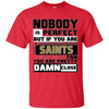 Nobody Is Perfect But If You Are A Saints Fan T Shirts