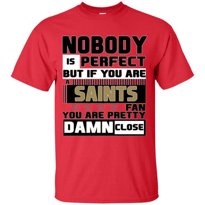 Nobody Is Perfect But If You Are A Saints Fan T Shirts