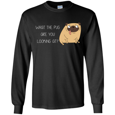 What The Pug Are You Looking At Pug T Shirts