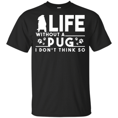 Life Without A Pug T Shirts